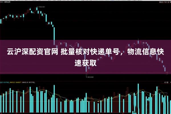 云沪深配资官网 批量核对快递单号，物流信息快速获取