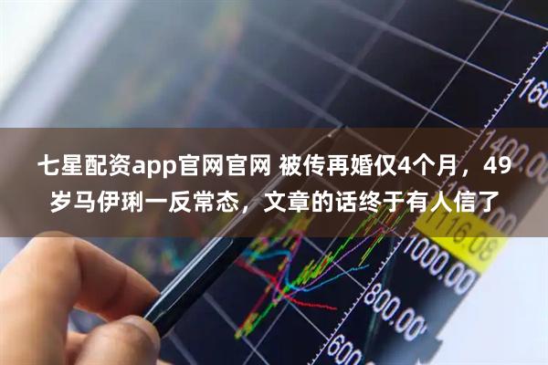 七星配资app官网官网 被传再婚仅4个月，49岁马伊琍一反常态，文章的话终于有人信了